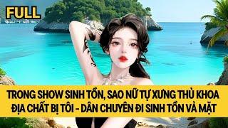 [FULL] THỦ KHOA ĐỊA CHẤT FAKE BỊ TÔI VẢ MẶT TRONG SHOW SINH TỒN