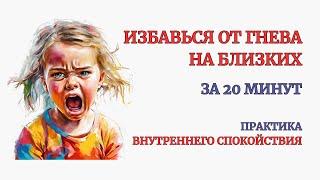 Убери Гнев на Близких за 20 минут. Это работает сразу! Глубокая терапия. медитация