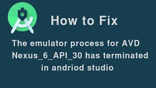 How to fix emulator process for AVD Nexus_6_API_30 has terminated in android studio 2022