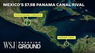 Mexico’s $7.5B Gamble to Disrupt the Panama Canal | WSJ Breaking Ground