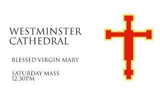 BLESSED VIRGIN MARY - SATURDAY MASS 12.30PM Westminster Cathedral