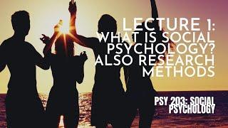 Lecture 1: What is Social Psychology? Also Research Methods || PSY 203: Social Psychology