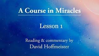 A Course In Miracles Daily Lesson 1 "Nothing I see means anything" Plus Text with David Hoffmeister