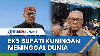 Mantan Bupati Kuningan Acep Purnama Meninggal Dunia, Sempat Kritis di RS Emmanuel Bandung