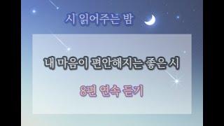 마음이 편안해지는 좋은시 /시낭송모음 / 유명시 /추천시 / 8편 연속듣기/ 마음이 편안해지는시