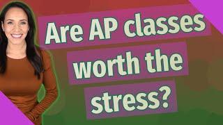 Are AP classes worth the stress?