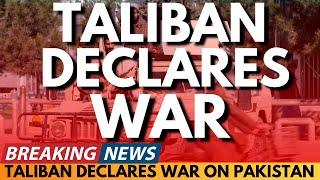 BREAKING NEWS: TALIBAN DECLARES WAR ON PAKISTAN