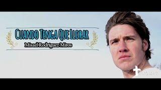 Cuando tenga que llorar - Misael Rodriguez Miros