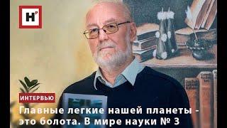 "ГЛАВНЫЕ ЛЕГКИЕ НАШЕЙ ПЛАНЕТЫ — ЭТО БОЛОТА". "В МИРЕ НАУКИ" №3