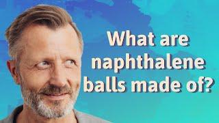 What are naphthalene balls made of?