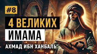 ЖИЗНЬ ЧЕТЫРЁХ ВЕЛИКИХ ИМАМОВ #8: Имам Ахмад ибн Ханбал - Символ Стойкости и Веры