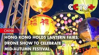 Hong Kong Holds Lantern Fairs, Drone Show to Celebrate Mid-Autumn Festival