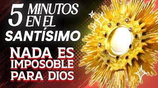 ️ NADA ES IMPOSIBLE PARA DIOS, ÉL QUIERE SANARTE HOY  | 5 MINUTOS EN EL SANTÍSIMO