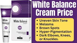 White Balance Cream Price in Pakistan 2025 | Benefits, Uses, Ingredients, 20g & 30g Tube Price