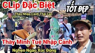 Đặc biệt nghẹn ngào xúc động thầy Minh Tuệ nhập cảnh Thái lan hàng ngàn người lưu luyến