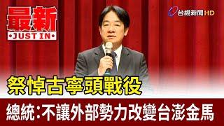 祭悼古寧頭戰役  總統:不讓外部勢力改變台澎金馬【最新快訊】