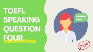 TOEFL Speaking Question Four - 2024 Guide!
