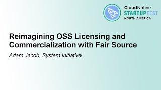 Reimagining OSS Licensing and Commercialization with Fair Source - Adam Jacob, System Initiative