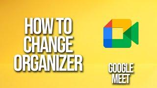 How To Change Organizer Google Meet Tutorial