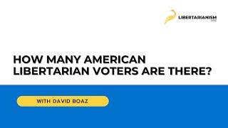 How many American libertarian voters are there? (with David Boaz) - Libertarianism.org