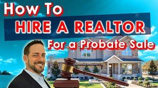 How to Hire a Realtor to Sell a House in Probate | Questions to Ask a Probate Real Estate Agent