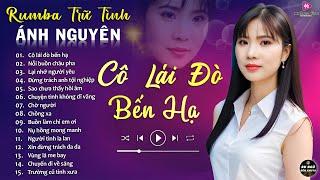 CÔ LÁI ĐÒ BẾN HẠ  ALBUM RUMBA ÁNH NGUYÊN HAY NHẤT MỌI THỜI ĐẠI  LK RUMBA CỰC HÓT 2024