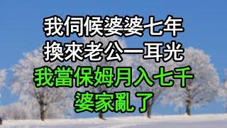 我伺候婆婆七年，換來老公一耳光，我當保姆月入七千，婆家亂了#深夜淺讀 #為人處世 #生活經驗 #情感故事