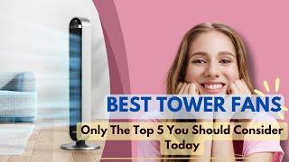 Best Tower Fans 2024️‍ Only The Top 5 You Should Consider Today