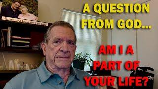 A Question From God...Am I Part of Your Life?