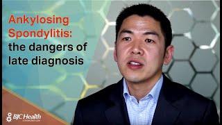 Ankylosing Spondylitis: the dangers of late diagnosis