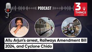 Allu Arjun's arrest, Railways Amendment Bill 2024, and Cyclone Chido