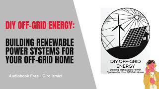 DIY Off-Grid Energy: Building Renewable Power Systems for Your Off-Grid Home | Free Audiobook Irmici