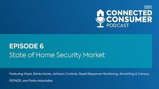 Ep 6 - State of Home Security Market - Connected Consumer Podcast