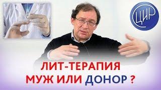 ЛИТ-ТЕРАПИЯ. С мужем или с донором? ЧТО ЛУЧШЕ ? Отвечает доктор Гузов.