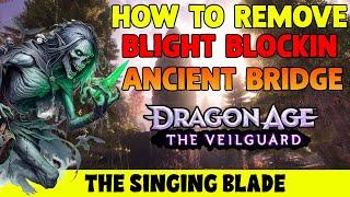 How To Remove Blight Blockin Ancient Bridge? (The Singing Blade) - Dragon Age: The Veilguard