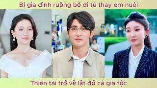 Bị gia đình ruồng bỏ đi tù thay em nuôi, thiên tài trở về lật đổ cả gia tộc.