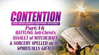 Part 16: BATTLING Anti-Christ's ASSAULT of WITCHCRAFT & SORCERY SPELLED on the SPIRITUALLY GIFTED