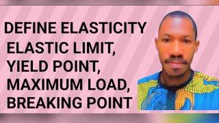WHAT IS ELASTICITY( Elastic limit, yield point, maximum load, breaking point)