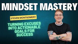 Mindset Mastery: Steven Montgomery on Turning Excuses into Actionable Goals for Success