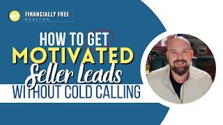 How To Get Motivated Seller Leads Without Cold Calling | Financially Free Realtor