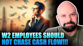 W2 Employees Should Not Chase Cash Flow!!!