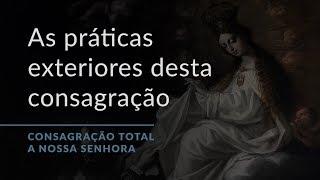 As práticas exteriores desta consagração (Consagração Total a Nossa Senhora.19)