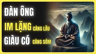 CỔ NHÂN DẠY: ĐÀN ÔNG CÀNG IM LẶNG LÂU CÀNG SỚM GIÀU CÓ - TINH HOA CỔ NHÂN