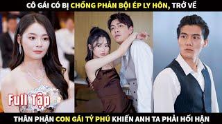 Cô gái bị chồng phản bội ép ly hôn, trở về thân phận con gái Tỷ phú khiến anh ta phải hối hận!