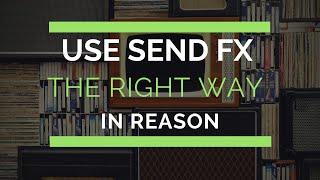 How to use send effects the RIGHT way in Reason