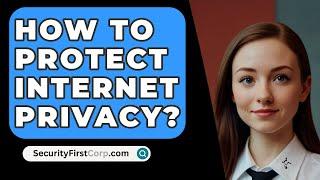 How To Protect Internet Privacy? - SecurityFirstCorp.com