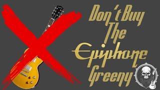 DO NOT BUY THE EPIPHONE GREENY