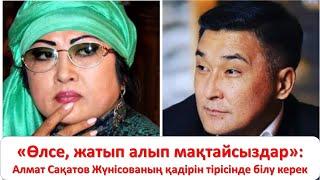 «Өлсе, жатып алып мақтайсыздар»: Алмат Сақатов Жүнісованың қадірін тірісінде білу керек