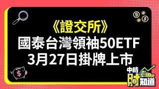 0324/《證交所》國泰台灣領袖50ETF 3月27日掛牌上市 @ChinaTimes