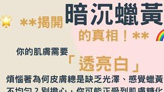 🫣揭開暗沉蠟黃的真相！你的肌膚需要透亮白！